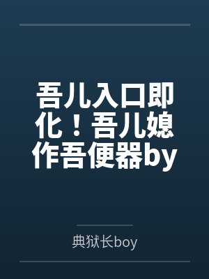 吾儿入口即化!吾儿媳作吾便器by典狱长boy
