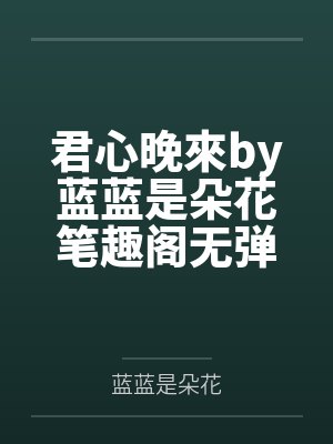 君心晚來by蓝蓝是朵花笔趣阁无弹窗