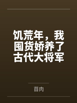 饥荒年，我囤货娇养了古代大将军